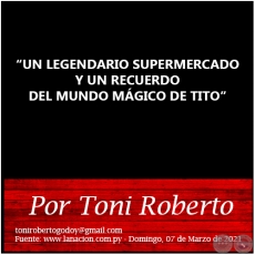 UN LEGENDARIO SUPERMERCADO Y UN RECUERDO DEL MUNDO MGICO DE TITO - Por Toni Roberto - Domingo, 07 de Marzo de 2021
